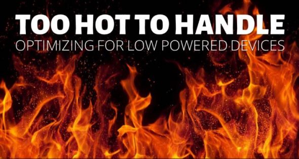 A fiery background with the text 'TOO HOT TO HANDLE' and a subtitle 'OPTIMIZING FOR LOW POWERED DEVICES'.