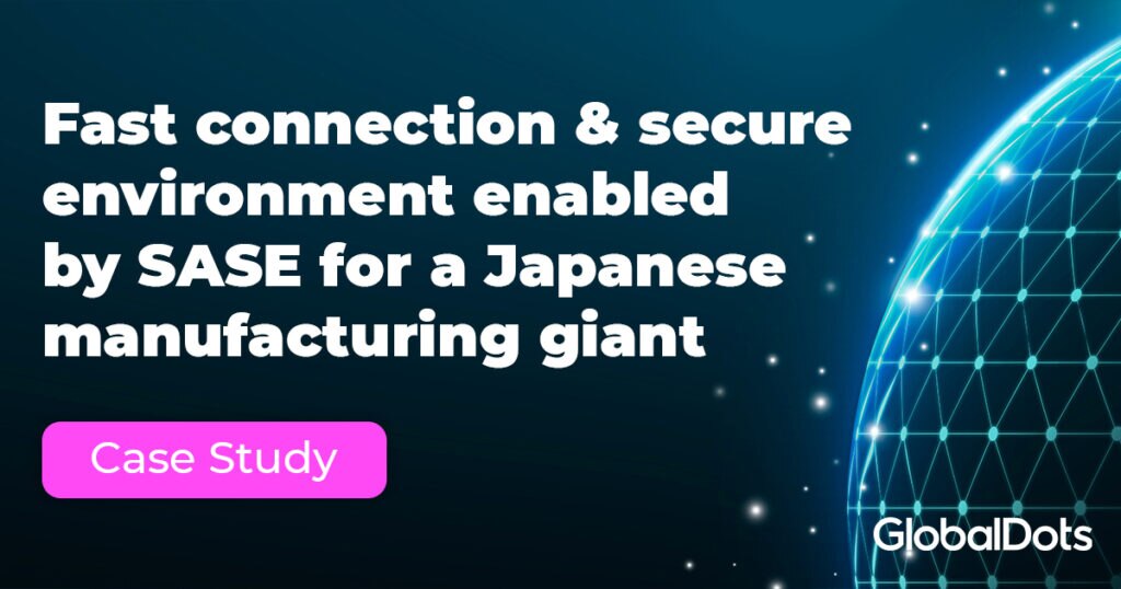 Case study on SASE for a Japanese manufacturing giant by GlobalDots.