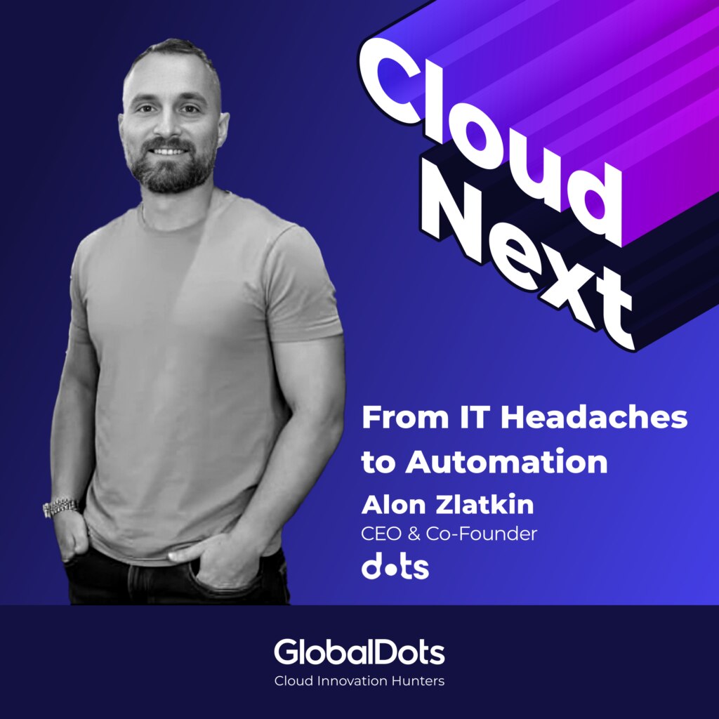 From IT Headaches to Automation with Alon Zlatkin, CEO @Dots